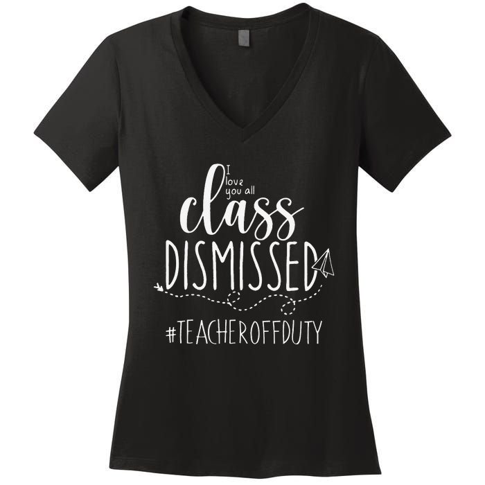 i love you all class dismissed teacher off duty Women's V-Neck T-Shirt