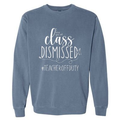 i love you all class dismissed teacher off duty Garment-Dyed Sweatshirt