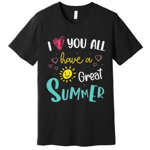 I Love You All Have a Great Summer Teacher for Wo Premium T-Shirt