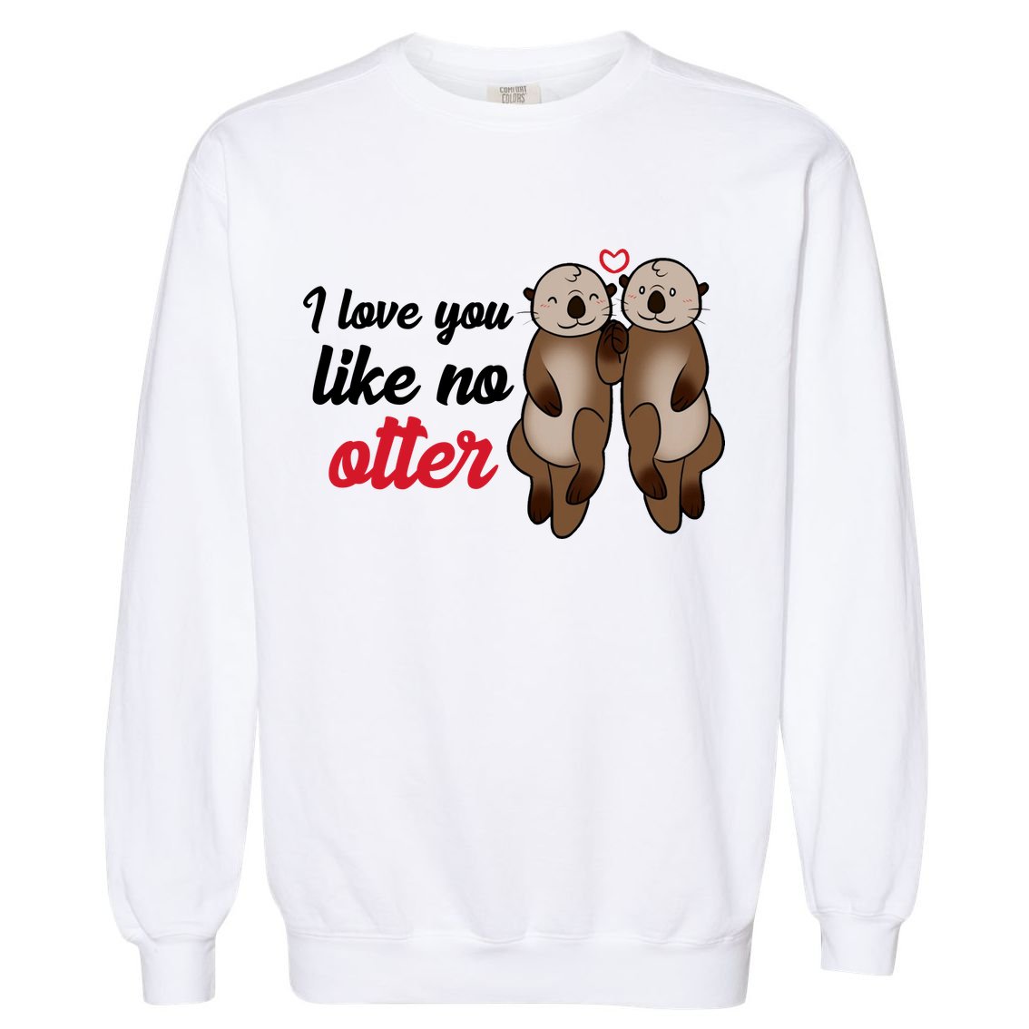 I Love You Like No Otter Cute Gift Garment-Dyed Sweatshirt