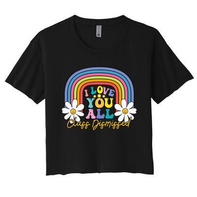 I Love You All Class Dismissed Last Day Of School Teacher Women's Crop Top Tee