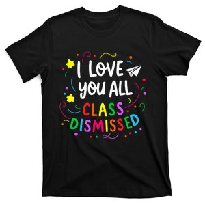 I Love You All Class Dismissed Teacher T-Shirt