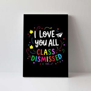 I Love You All Class Dismissed Teacher Canvas