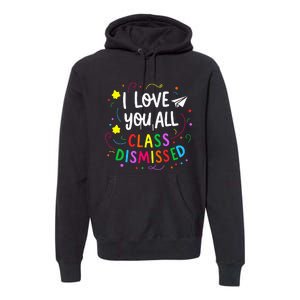 I Love You All Class Dismissed Teacher Premium Hoodie