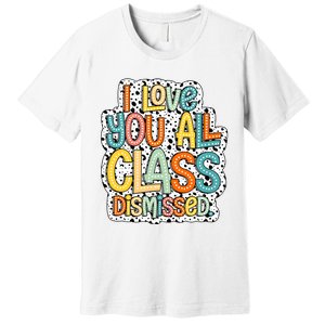 I Love You All Class Dismissed Groovy Teacher Premium T-Shirt