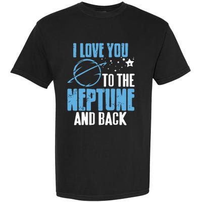 I Love You To The Neptune & Back Funny Astronomer Present Garment-Dyed Heavyweight T-Shirt