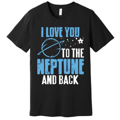 I Love You To The Neptune & Back Funny Astronomer Present Premium T-Shirt