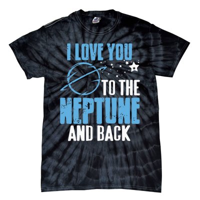 I Love You To The Neptune & Back Funny Astronomer Present Tie-Dye T-Shirt