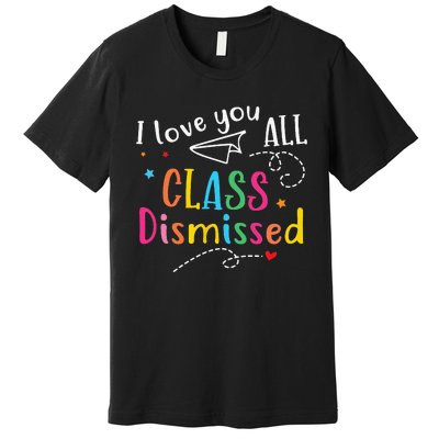 I Love You All Class Dismissed Last Day of School Premium T-Shirt