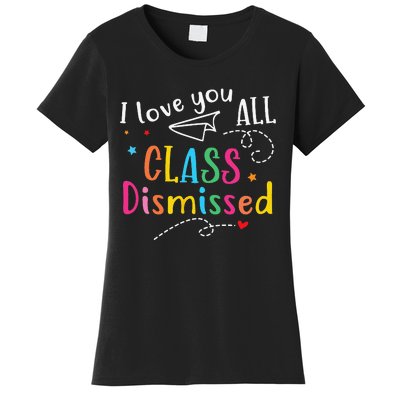 I Love You All Class Dismissed Last Day of School Women's T-Shirt