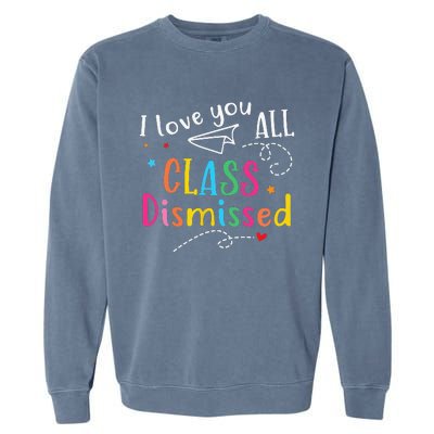 I Love You All Class Dismissed Last Day of School Garment-Dyed Sweatshirt