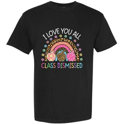 I Love You All Class Dismissed Rainbow Teacher Last Day Garment-Dyed Heavyweight T-Shirt