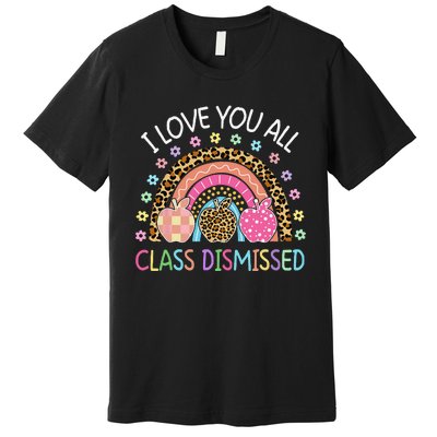 I Love You All Class Dismissed Rainbow Teacher Last Day Premium T-Shirt