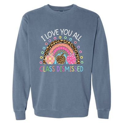 I Love You All Class Dismissed Rainbow Teacher Last Day Garment-Dyed Sweatshirt