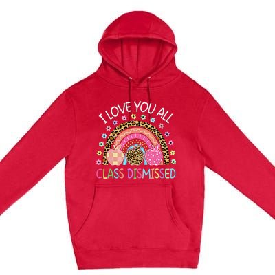 I Love You All Class Dismissed Rainbow Teacher Last Day Premium Pullover Hoodie