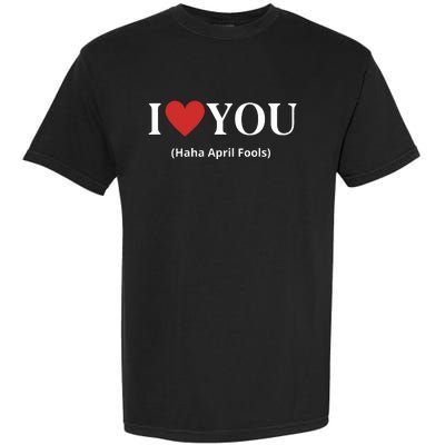 I Love You Haha April Fools 2024 Costume Funny April Fools Garment-Dyed Heavyweight T-Shirt