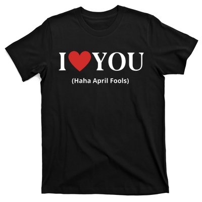 I Love You Haha April Fools 2024 Costume Funny April Fools T-Shirt