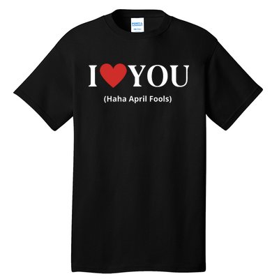 I Love You Haha April Fools 2024 Costume Funny April Fools Tall T-Shirt