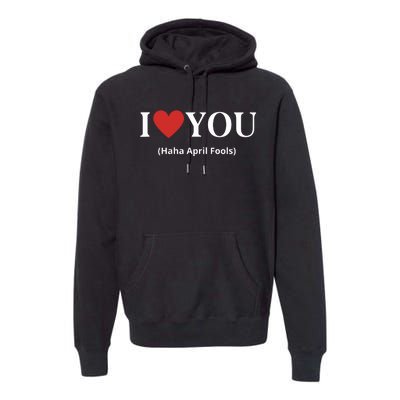 I Love You Haha April Fools 2024 Costume Funny April Fools Premium Hoodie