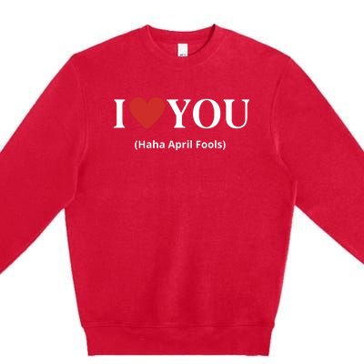 I Love You Haha April Fools 2024 Costume Funny April Fools Premium Crewneck Sweatshirt