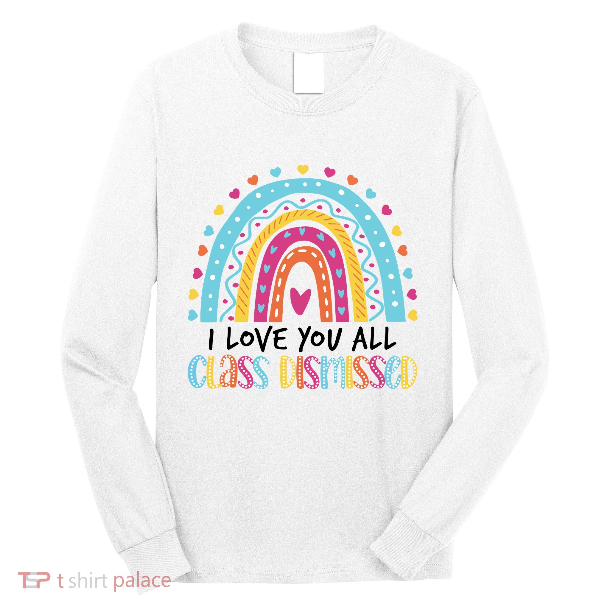I Love You All Class Dismissed Long Sleeve Shirt
