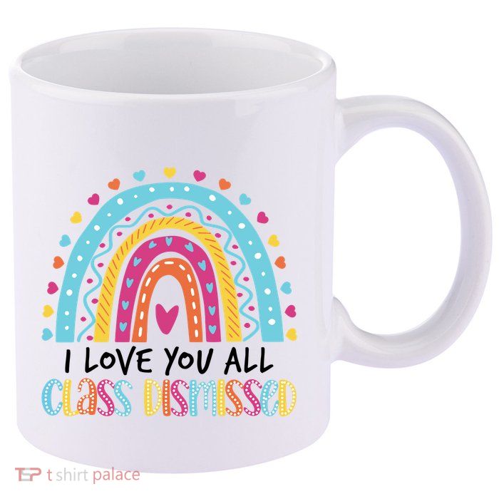 I Love You All Class Dismissed 11oz C Handle Ceramic Mug