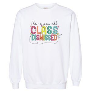 I Love You All Class Dismissed Last Day Of School Teacher Garment-Dyed Sweatshirt