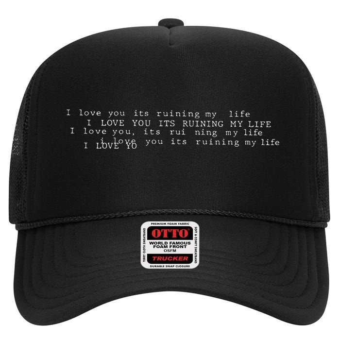 I Love You Its Ruining My Life High Crown Mesh Back Trucker Hat