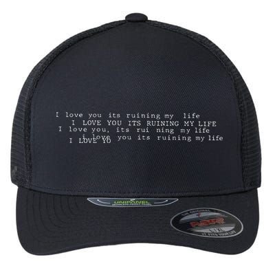 I Love You Its Ruining My Life Flexfit Unipanel Trucker Cap