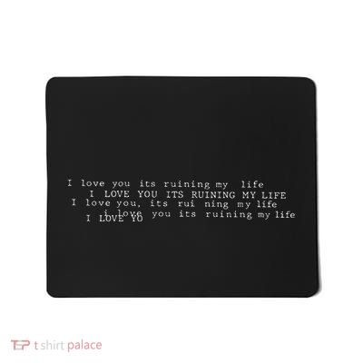I Love You Its Ruining My Life Mousepad