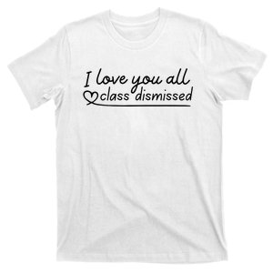 I Love You All Class Dismissed Teacher Last Day Of School T-Shirt