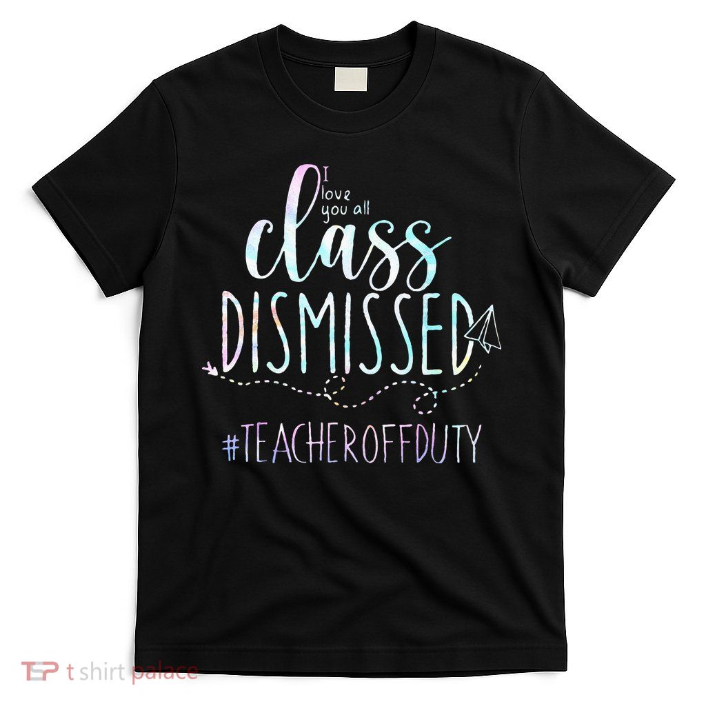 i love you all class dismissed teacher off duty tie dye T-Shirt