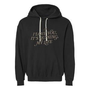 I Love You But ItS Ruining My Life Garment-Dyed Fleece Hoodie