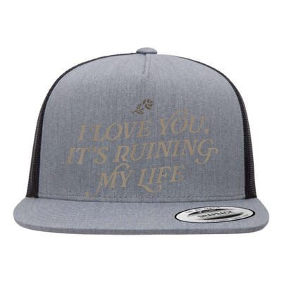 I Love You But ItS Ruining My Life Flat Bill Trucker Hat