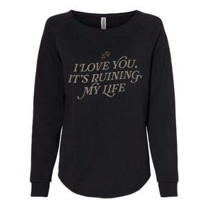 I Love You But ItS Ruining My Life Womens California Wash Sweatshirt