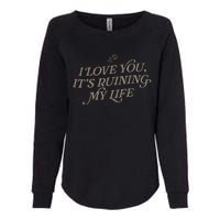 I Love You But ItS Ruining My Life Womens California Wash Sweatshirt