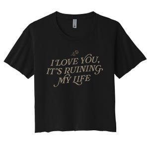 I Love You But ItS Ruining My Life Women's Crop Top Tee