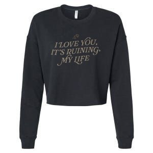 I Love You But ItS Ruining My Life Cropped Pullover Crew