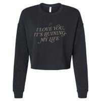 I Love You But ItS Ruining My Life Cropped Pullover Crew