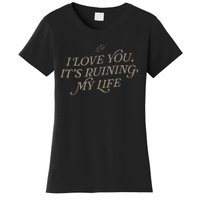 I Love You But ItS Ruining My Life Women's T-Shirt