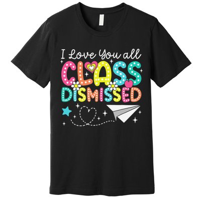 I Love You All Class Dismissed Teacher Last Day Of School Premium T-Shirt