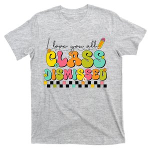 I Love You All Class Dismissed Last Day Of School Teacher T-Shirt