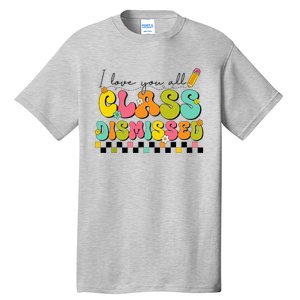 I Love You All Class Dismissed Last Day Of School Teacher Tall T-Shirt