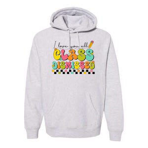 I Love You All Class Dismissed Last Day Of School Teacher Premium Hoodie