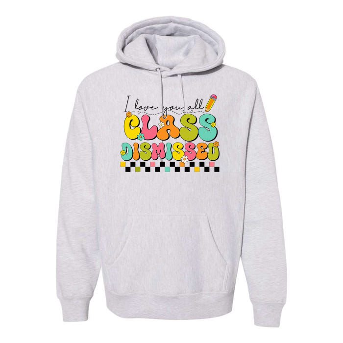 I Love You All Class Dismissed Last Day Of School Teacher Premium Hoodie