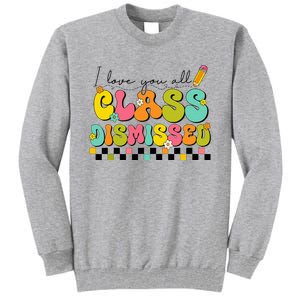 I Love You All Class Dismissed Last Day Of School Teacher Tall Sweatshirt