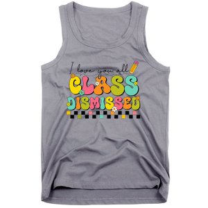 I Love You All Class Dismissed Last Day Of School Teacher Tank Top