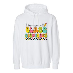 I Love You All Class Dismissed Last Day Of School Teacher Garment-Dyed Fleece Hoodie