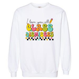 I Love You All Class Dismissed Last Day Of School Teacher Garment-Dyed Sweatshirt