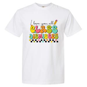 I Love You All Class Dismissed Last Day Of School Teacher Garment-Dyed Heavyweight T-Shirt